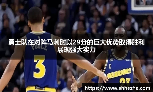 勇士队在对阵马刺时以29分的巨大优势取得胜利展现强大实力