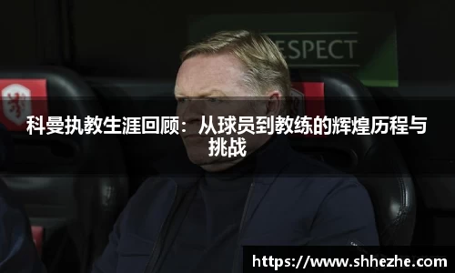 科曼执教生涯回顾：从球员到教练的辉煌历程与挑战