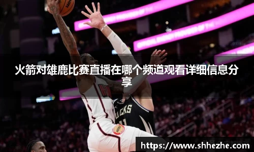火箭对雄鹿比赛直播在哪个频道观看详细信息分享