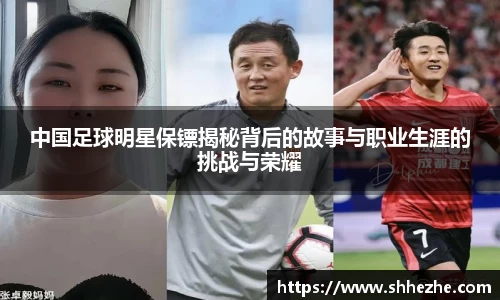 中国足球明星保镖揭秘背后的故事与职业生涯的挑战与荣耀
