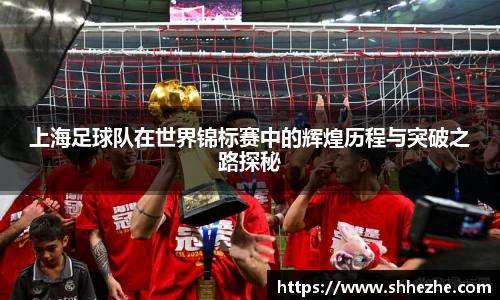 上海足球队在世界锦标赛中的辉煌历程与突破之路探秘